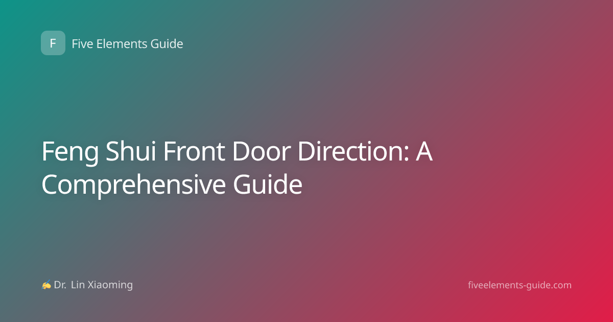 Feng Shui Front Door Direction: A Comprehensive Guide