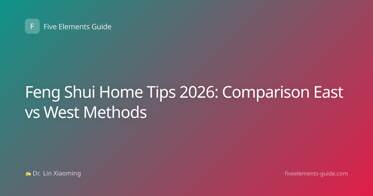 Feng Shui Home Tips 2026: Comparison East vs West Methods