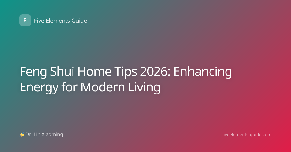 Feng Shui Home Tips 2026: Enhancing Energy for Modern Living