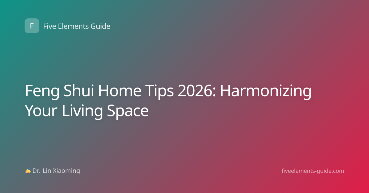 Feng Shui Home Tips 2026: Harmonizing Your Living Space