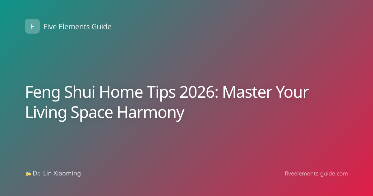 Feng Shui Home Tips 2026: Master Your Living Space Harmony