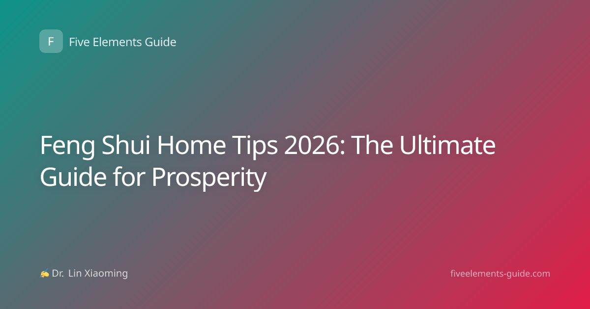 Feng Shui Home Tips 2026: The Ultimate Guide for Prosperity