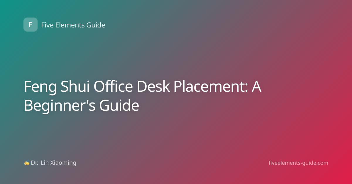 Feng Shui Office Desk Placement: A Beginner's Guide
