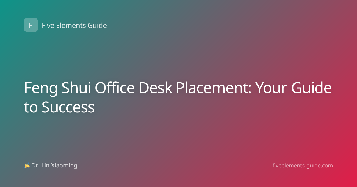 Feng Shui Office Desk Placement: Your Guide to Success